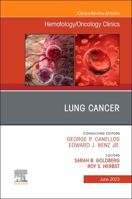 Lung Cancer, an Issue of Hematology/Oncology Clinics of North America: Volume 37-3 - Goldberg, Sarah B, MD, MPH (Editor), and Herbst, Roy S, MD, PhD (Editor)