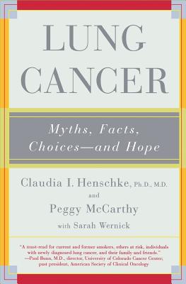 Lung Cancer: Myths, Facts, Choices-And Hope - Henschke, Claudia I, PH.D., M.D., and McCarthy, Peggy, and Wernick, Sarah, Ph.D.