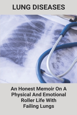 Lung Diseases: An Honest Memoir On A Physical And Emotional Roller Life With Failing Lungs: Lungs Diseases List - Somerville, Olivia