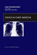 Lung Transplantation, an Issue of Clinics in Chest Medicine: Volume 32-2