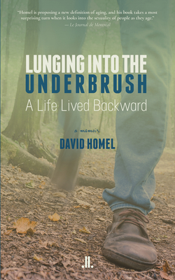 Lunging Into the Underbrush: A Life Lived Backward - Homel, David