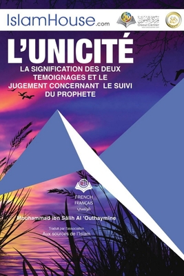 L'unicit? LA SIGNIFICATION DES DEUX TEMOIGNAGES ET LE - Tawheed and the Meaning of the Two Testimonials - Muhammad Ibn Saleh Al-Othaimeen