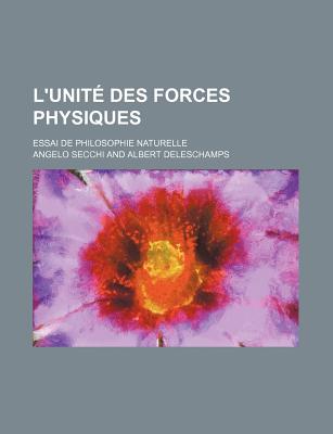 L'unit? Des Forces Physiques: Essai De Philosophie Naturelle - Secchi, Angelo (Creator)