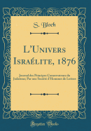 L'Univers Israelite, 1876: Journal Des Principes Conservateurs Du Judaisme; Par Une Societe D'Hommes de Lettres (Classic Reprint)