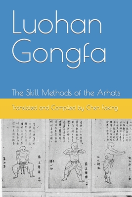 Luohan Gongfa: The Skill Methods of the Arhats - Sheng, Xiao, and Xu, Yusheng, and Huang, Hanxun