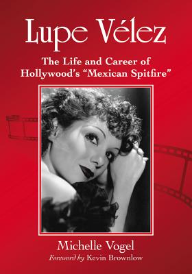 Lupe Velez: The Life and Career of Hollywood's Mexican Spitfire - Vogel, Michelle