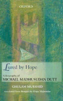 Lured by Hope: A Biography of Michael Madhusudan Dutt - Murshid, Ghulam, and Majumdar, Gopa