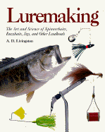 Luremaking: The Art and Science of Spinnerbaits, Buzzbaits, Jigs, and Other Leadheads