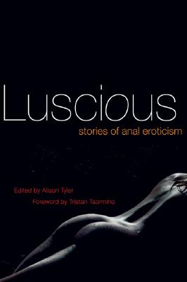 Luscious: Stories of Anal Eroticism - Tyler, Alison (Editor), and Taormino, Tristan (Foreword by)