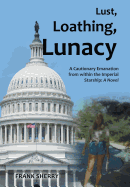 Lust, Loathing, Lunacy: A Cautionary Emanation from Within the Imperial Starship: A Novel