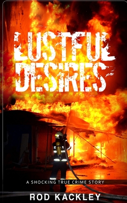Lustful Desires: A Shocking True Crime Story - Kackley, Rod