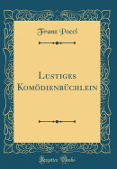 Lustiges Komodienbuchlein (Classic Reprint)