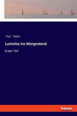 Lustreise ins Morgenland: Erster Teil - Tobler, Titus