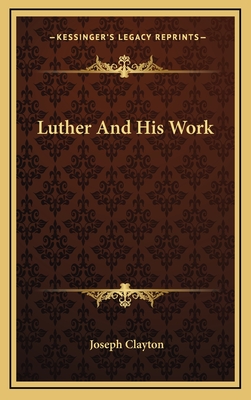 Luther And His Work - Clayton, Joseph