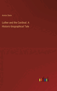 Luther and the Cardinal. A Historic-biographical Tale