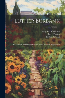 Luther Burbank: His Methods and Discoveries and Their Practical Application; Volume 11 - Williams, Henry Smith, and Burbank, Luther, and Whitson, John