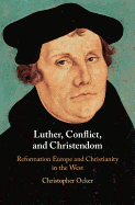 Luther, Conflict, and Christendom: Reformation Europe and Christianity in the West