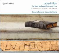 Luther in Rom: Der Klang der Ewigen Stadt anno 1511 - Concerto Romano; Alessandro Quarta (conductor)