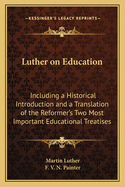 Luther on Education: Including a Historical Introduction and a Translation of the Reformer's Two Most Important Educational Treatises