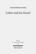 Luther Und Das Konzil: Zur Entwicklung Eines Zentralen Themas in Der Reformationszeit