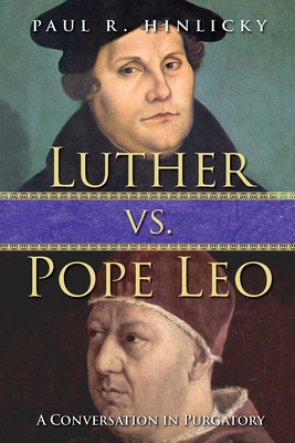 Luther vs. Pope Leo: A Conversation in Purgatory - Hinlicky, Paul R