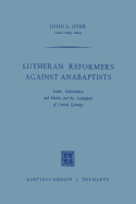 Lutheran Reformers Against Anabaptists: Luther, Melanchthon and Menius and the Anabaptists of Central Germany