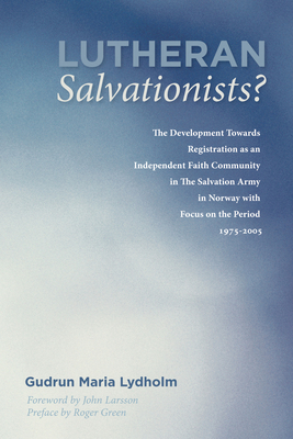 Lutheran Salvationists? - Lydholm, Gudrun Maria, and Larsson, John (Foreword by), and Green, Roger (Preface by)