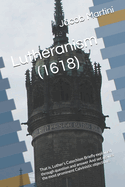 Lutheranism (1618): That is, Luther's Catechism Briefly explained through question and answer And set against the most prominent Calvinistic objections.