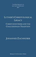 Luther's Christological Legacy: Christocentrism and the Chalcedonian Tradition