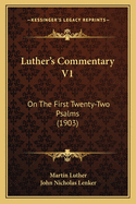 Luther's Commentary V1: On the First Twenty-Two Psalms (1903)