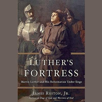 Luther's Fortress: Martin Luther and His Reformation Under Siege - Jr, James Reston, and Heath, David Cochran, Mr. (Read by)