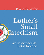 Luther's Small Catechism: An Intermediate Latin Reader