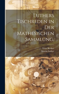 Luthers Tischreden in Der Mathesischen Sammlung. - Luther, Martin, and Kroker, Ernst