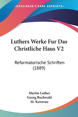 Luthers Werke Fur Das Christliche Haus V2: Reformatorische Schriften (1889) - Luther, Martin, Dr., and Buchwald, Georg (Editor), and Kawerau, M (Editor)