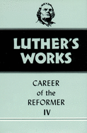 Luther's Works, Volume 34: Career of the Reformer IV