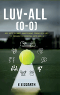 Luv-All (0-0): Ace Life's Game: Mastering Tennis Values to Enhance Essential Life Skills