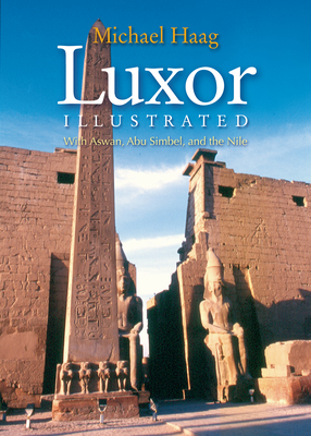 Luxor Illustrated, Revised and Updated: With Aswan, Abu Simbel, and the Nile - Haag, Michael