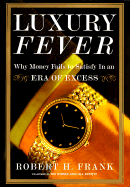 Luxury Fever: Why Money Fails to Satisfy in an Era of Excess - Frank, Robert H (Editor)