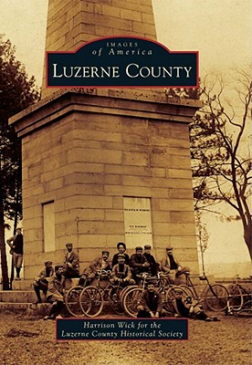 Luzerne County - Wick, Harrison, and Luzerne County Historical Society
