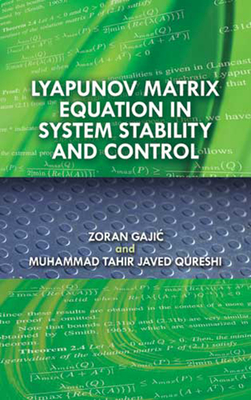 Lyapunov Matrix Equation in System Stability and Control - Gajic, Zoran, and Qureshi, Muhammad Tahir Javed