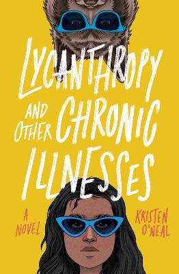 Lycanthropy and Other Chronic Illnesses: A Novel - O'Neal, Kristen
