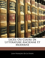 Lyce: Ou Cours de Littrature Ancienne Et Moderne