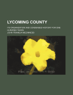 Lycoming County: Its Organization and Condensed History for One Hundred Years