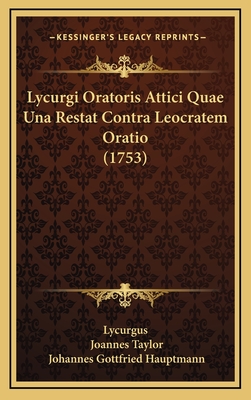 Lycurgi Oratoris Attici Quae Una Restat Contra Leocratem Oratio (1753) - Lycurgus, and Taylor, Joannes (Editor), and Hauptmann, Johannes Gottfried (Editor)