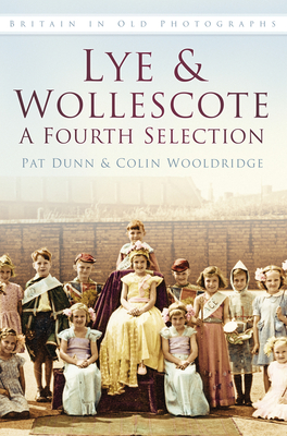 Lye and Wollescote: A Fourth Selection: Britain in Old Photographs - Dunn, Pat, and Wooldridge, Colin