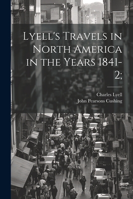 Lyell's Travels in North America in the Years 1841-2; - Lyell, Charles, and Cushing, John Pearsons