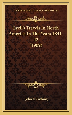 Lyell's Travels in North America in the Years 1841-42 (1909) - Cushing, John P (Editor)