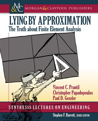 Lying by Approximation: The Truth about Finite Element Analysis - Prantil, Vincent C, and Papadopoulos, Christopher, and Gessler, Paul D