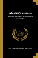 Lykophron's Alexandra: Griechisch Und Deutsch Mit Erklarenden Anmerkungen