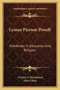 Lyman Pierson Powell: Pathfinder In Education And Religion